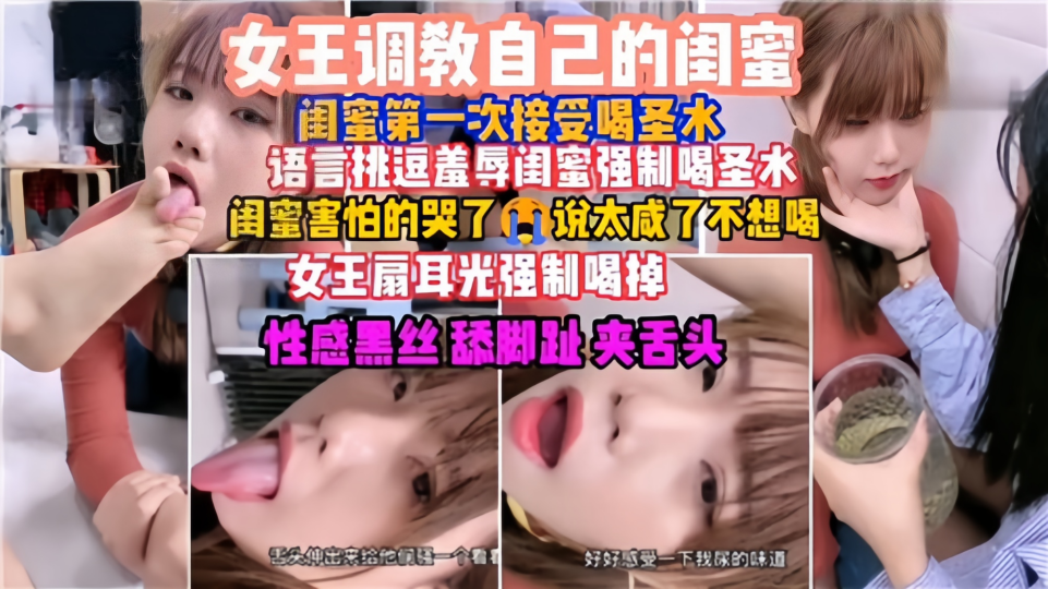 女王调教自己的闺蜜，闺蜜第一次接受喝圣水！语言挑逗羞辱闺蜜强制喝圣水